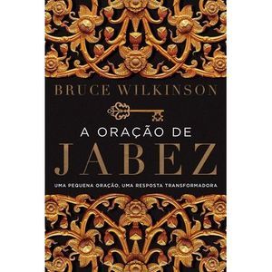 A oração de Jabez: Uma pequena oração, uma resposta transformadora -- Bruce Wilk